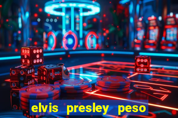 elvis presley peso e altura